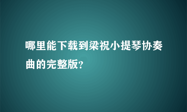 哪里能下载到梁祝小提琴协奏曲的完整版？