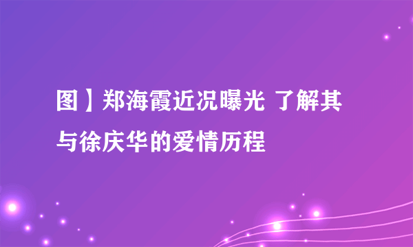 图】郑海霞近况曝光 了解其与徐庆华的爱情历程