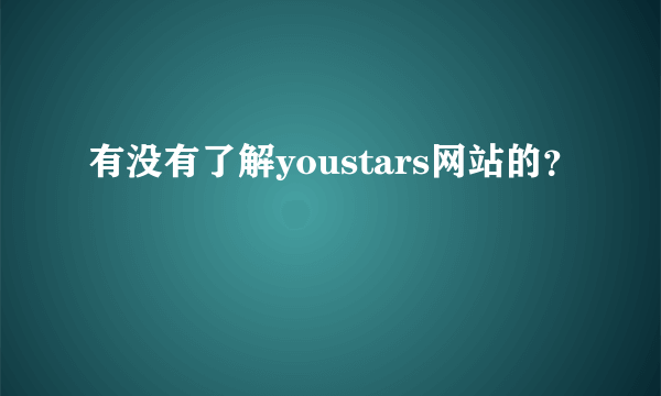 有没有了解youstars网站的？