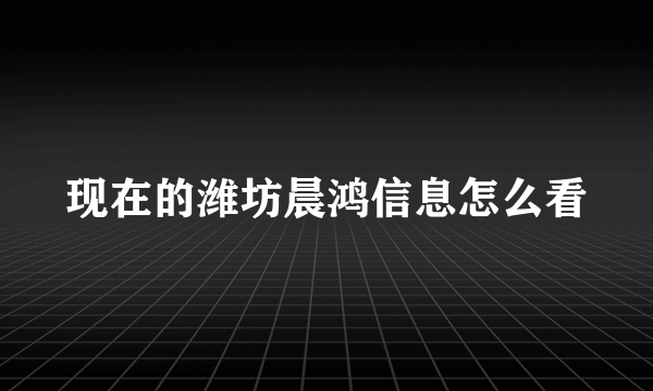 现在的潍坊晨鸿信息怎么看