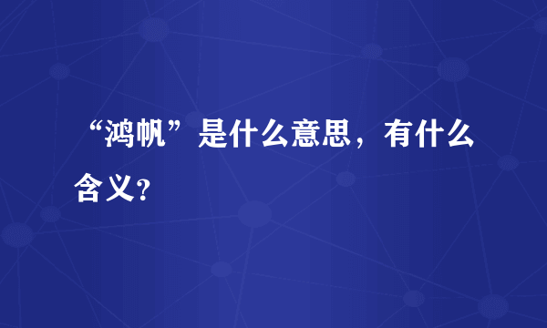 “鸿帆”是什么意思，有什么含义？