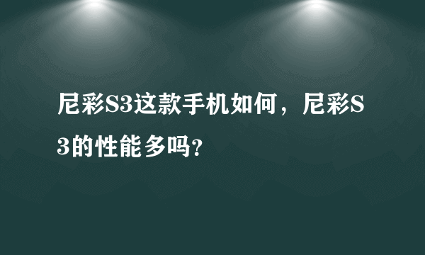 尼彩S3这款手机如何，尼彩S3的性能多吗？