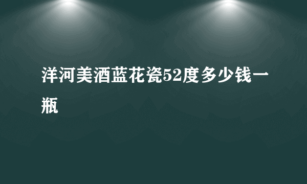 洋河美酒蓝花瓷52度多少钱一瓶