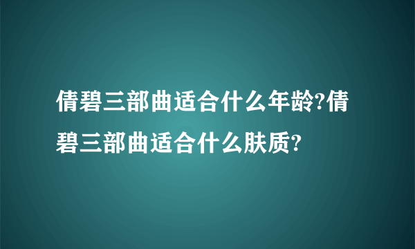 倩碧三部曲适合什么年龄?倩碧三部曲适合什么肤质?