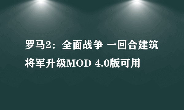 罗马2：全面战争 一回合建筑将军升级MOD 4.0版可用