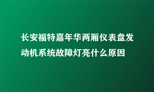 长安福特嘉年华两厢仪表盘发动机系统故障灯亮什么原因