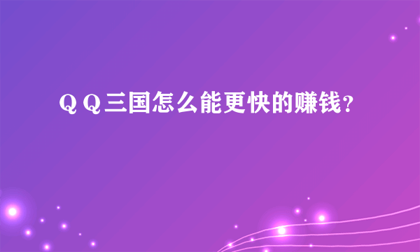 ＱＱ三国怎么能更快的赚钱？