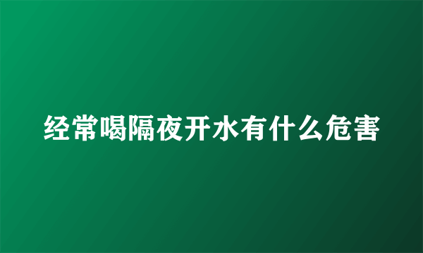 经常喝隔夜开水有什么危害