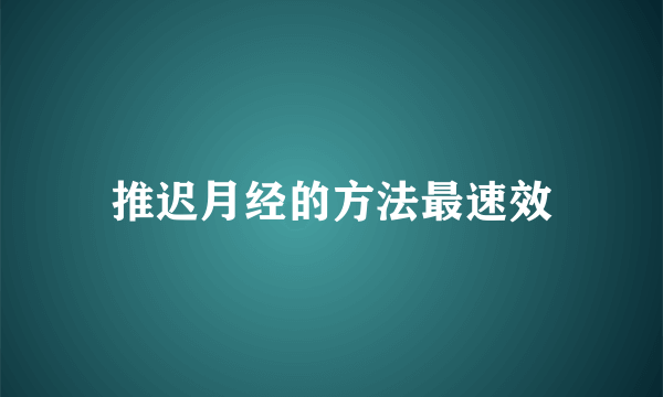 推迟月经的方法最速效