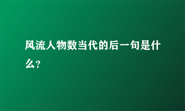 风流人物数当代的后一句是什么？