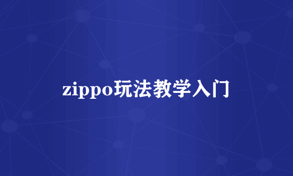 zippo玩法教学入门