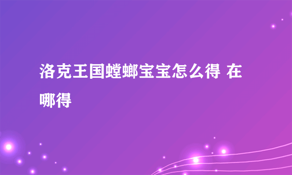 洛克王国螳螂宝宝怎么得 在哪得