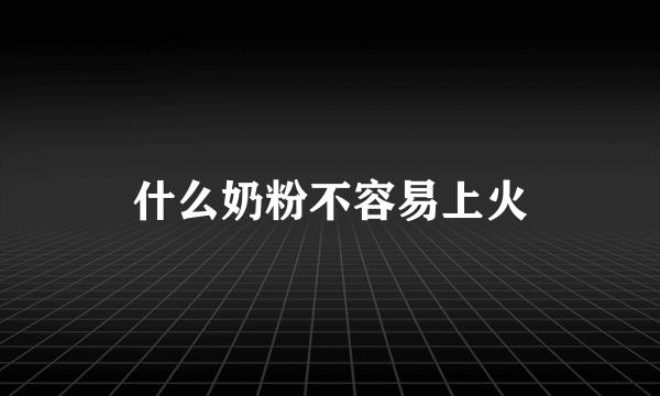 什么奶粉不容易上火