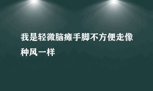 我是轻微脑瘫手脚不方便走像种风一样