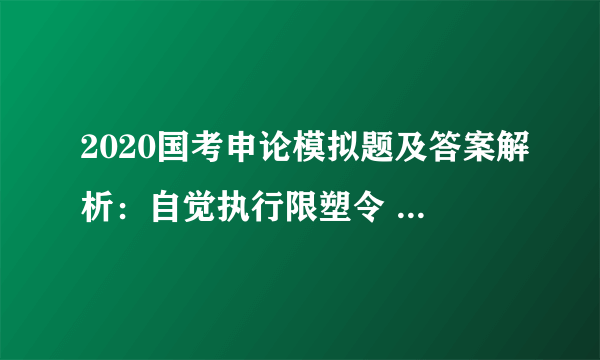 2020国考申论模拟题及答案解析：自觉执行限塑令 坚持低碳绿色生活