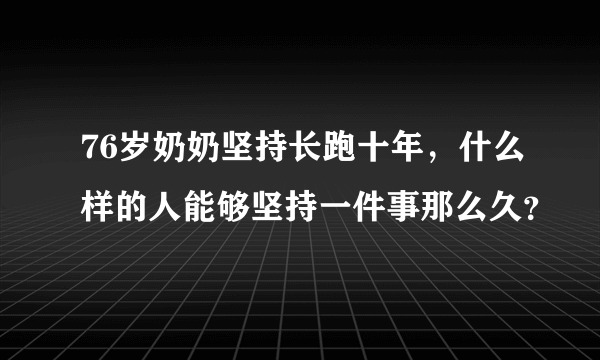 76岁奶奶坚持长跑十年，什么样的人能够坚持一件事那么久？