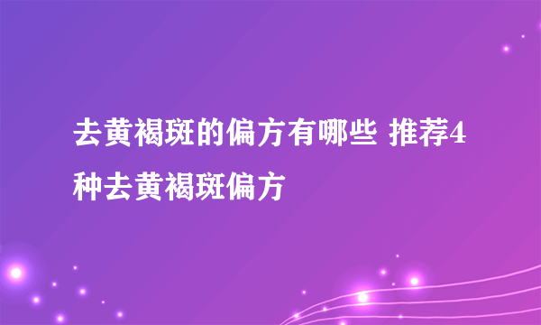 去黄褐斑的偏方有哪些 推荐4种去黄褐斑偏方　　