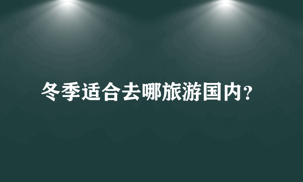 冬季适合去哪旅游国内？