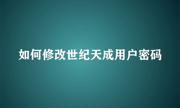 如何修改世纪天成用户密码