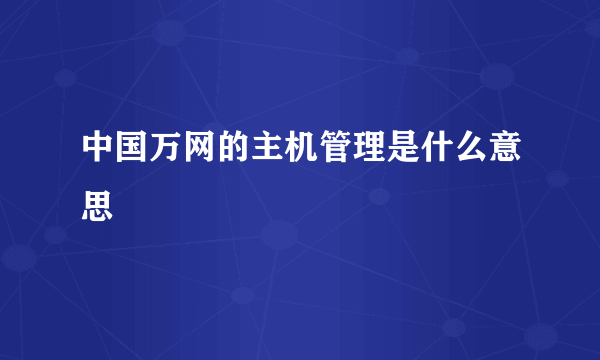 中国万网的主机管理是什么意思