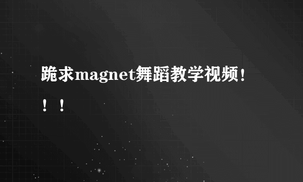 跪求magnet舞蹈教学视频！！！