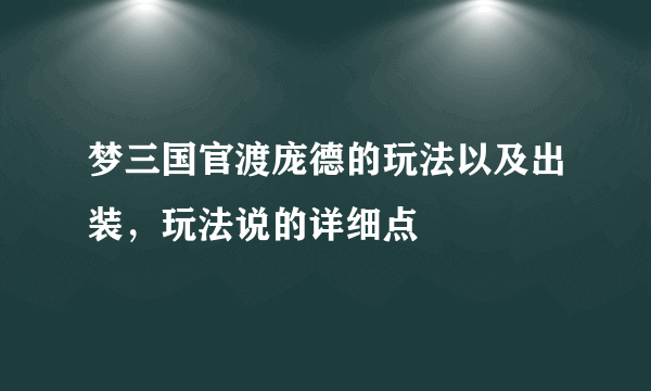 梦三国官渡庞德的玩法以及出装，玩法说的详细点