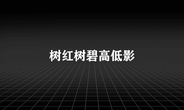 树红树碧高低影