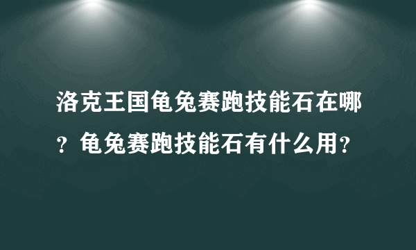 洛克王国龟兔赛跑技能石在哪？龟兔赛跑技能石有什么用？