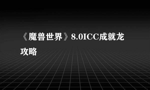 《魔兽世界》8.0ICC成就龙攻略