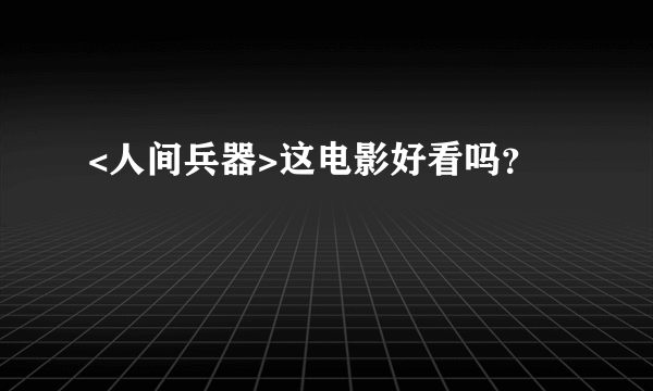 <人间兵器>这电影好看吗？