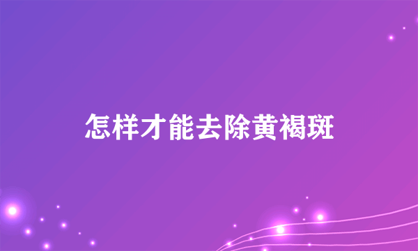 怎样才能去除黄褐斑