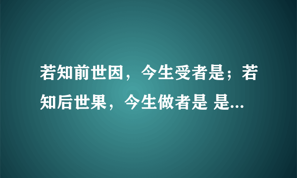 若知前世因，今生受者是；若知后世果，今生做者是 是什么意思