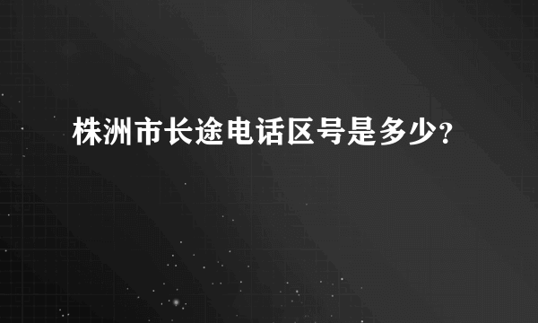 株洲市长途电话区号是多少？