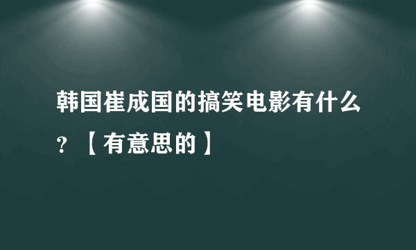 韩国崔成国的搞笑电影有什么？【有意思的】