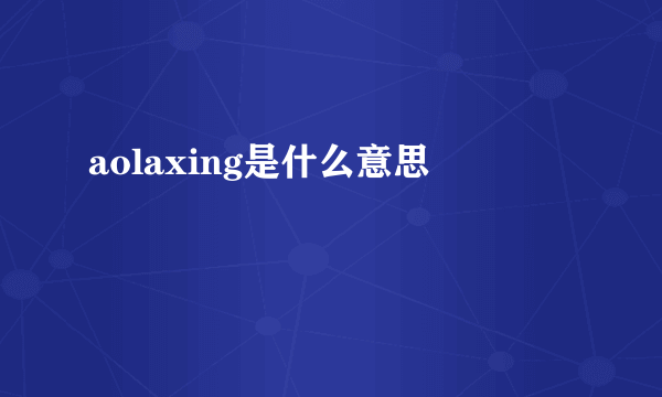 aolaxing是什么意思