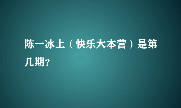 陈一冰上（快乐大本营）是第几期？