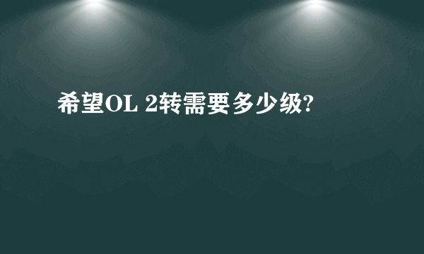 希望OL 2转需要多少级?