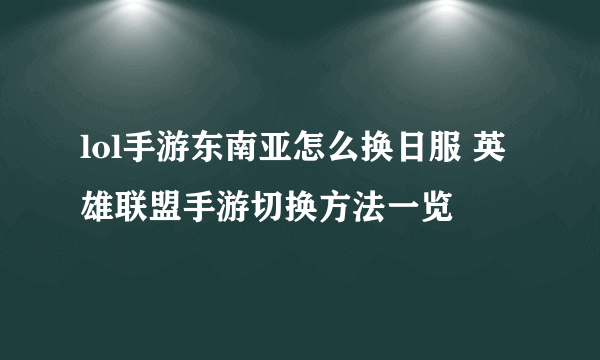 lol手游东南亚怎么换日服 英雄联盟手游切换方法一览