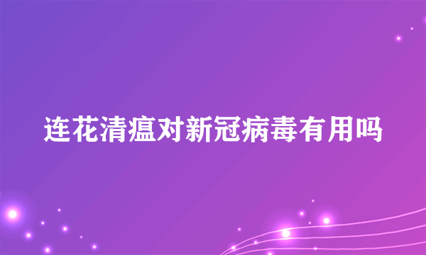 连花清瘟对新冠病毒有用吗