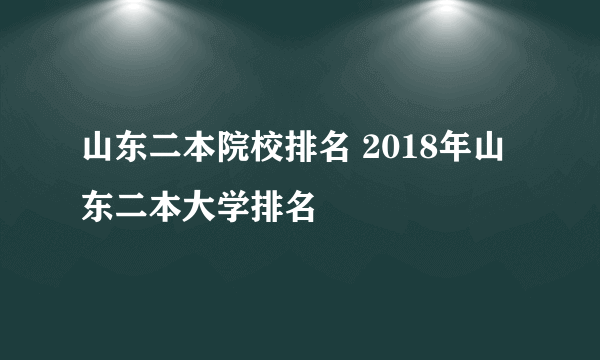 山东二本院校排名 2018年山东二本大学排名