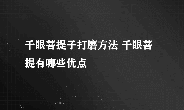 千眼菩提子打磨方法 千眼菩提有哪些优点