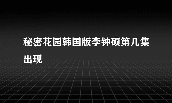 秘密花园韩国版李钟硕第几集出现