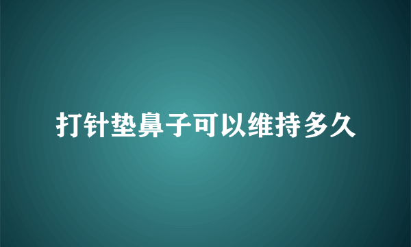 打针垫鼻子可以维持多久