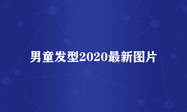 男童发型2020最新图片