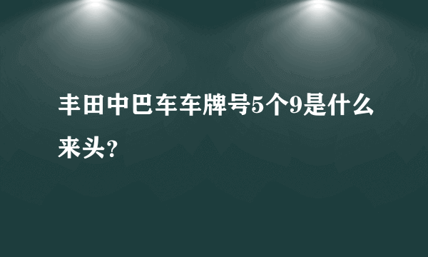 丰田中巴车车牌号5个9是什么来头？