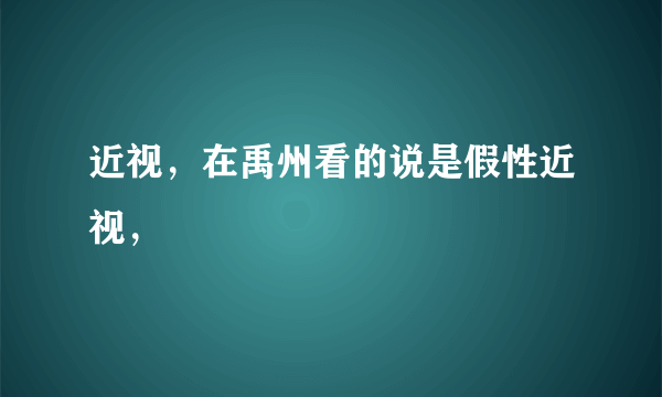 近视，在禹州看的说是假性近视，